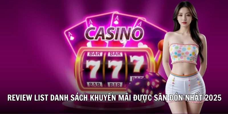 Review list danh sách khuyến mãi được săn đón nhất 2025